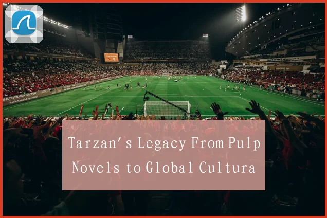 Tarzan's Legacy From Pulp Novels to Global Cultura