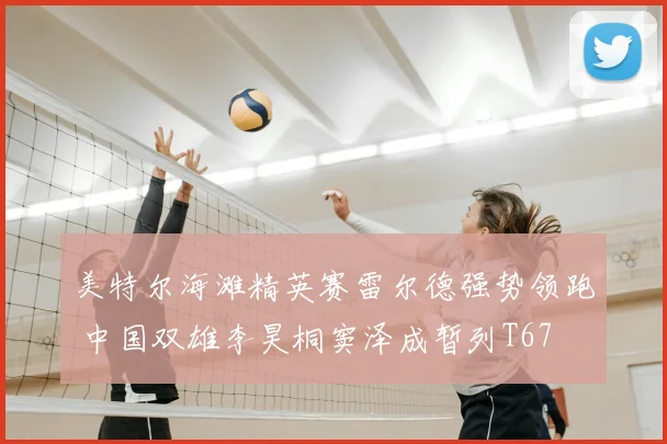 美特尔海滩精英赛雷尔德强势领跑 中国双雄李昊桐窦泽成暂列T67