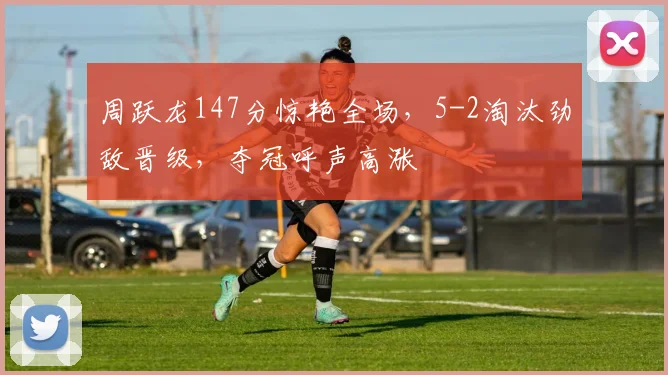 周跃龙147分惊艳全场，5-2淘汰劲敌晋级，夺冠呼声高涨